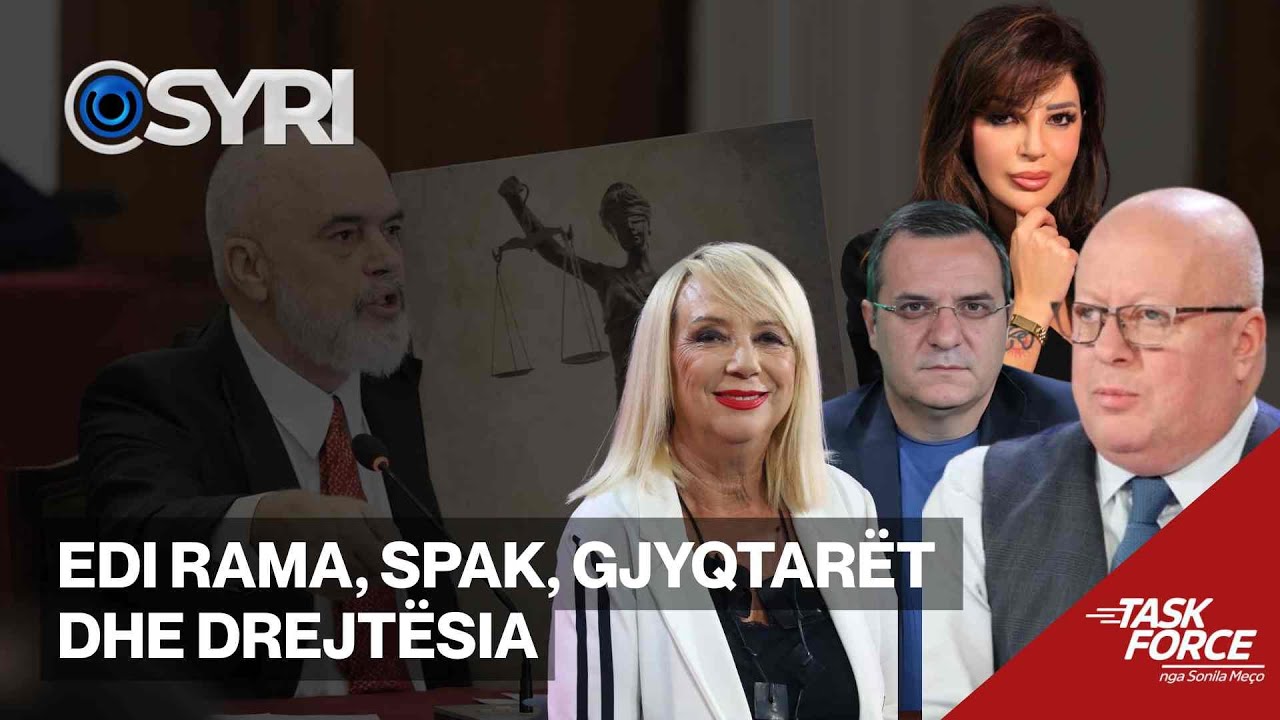 TASK FORCE/ Edi Rama, SPAK, gjyqtarët dhe drejtësia