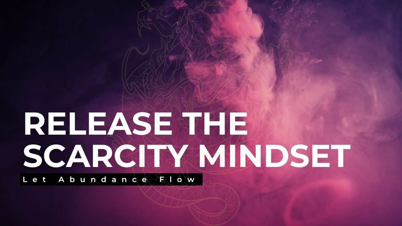 Release the Scarcity Mindset - Let Abundance Flow