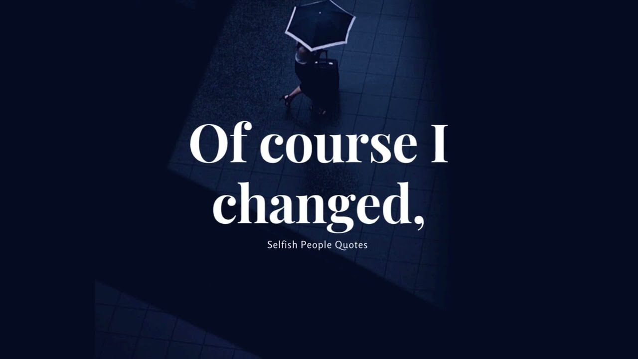 Of course I changed,I realized that Ideserve so muchbetter.
