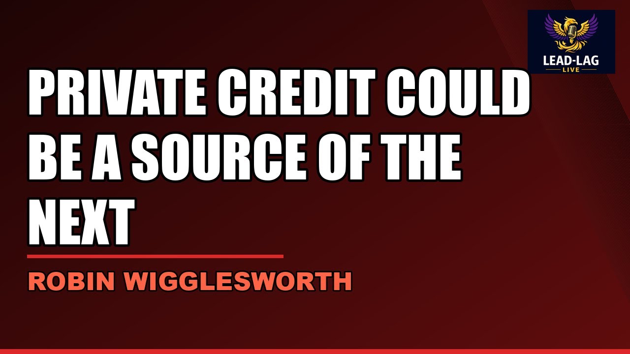 Robin Wigglesworth: Private Credit Could Be A Source Of The Next Financial Crisis