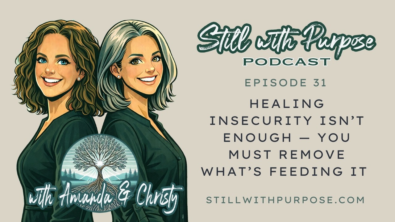 31 Episode - Healing Insecurity Isn’t Enough — You Must Remove What’s Feeding It @StillWithPurpose​