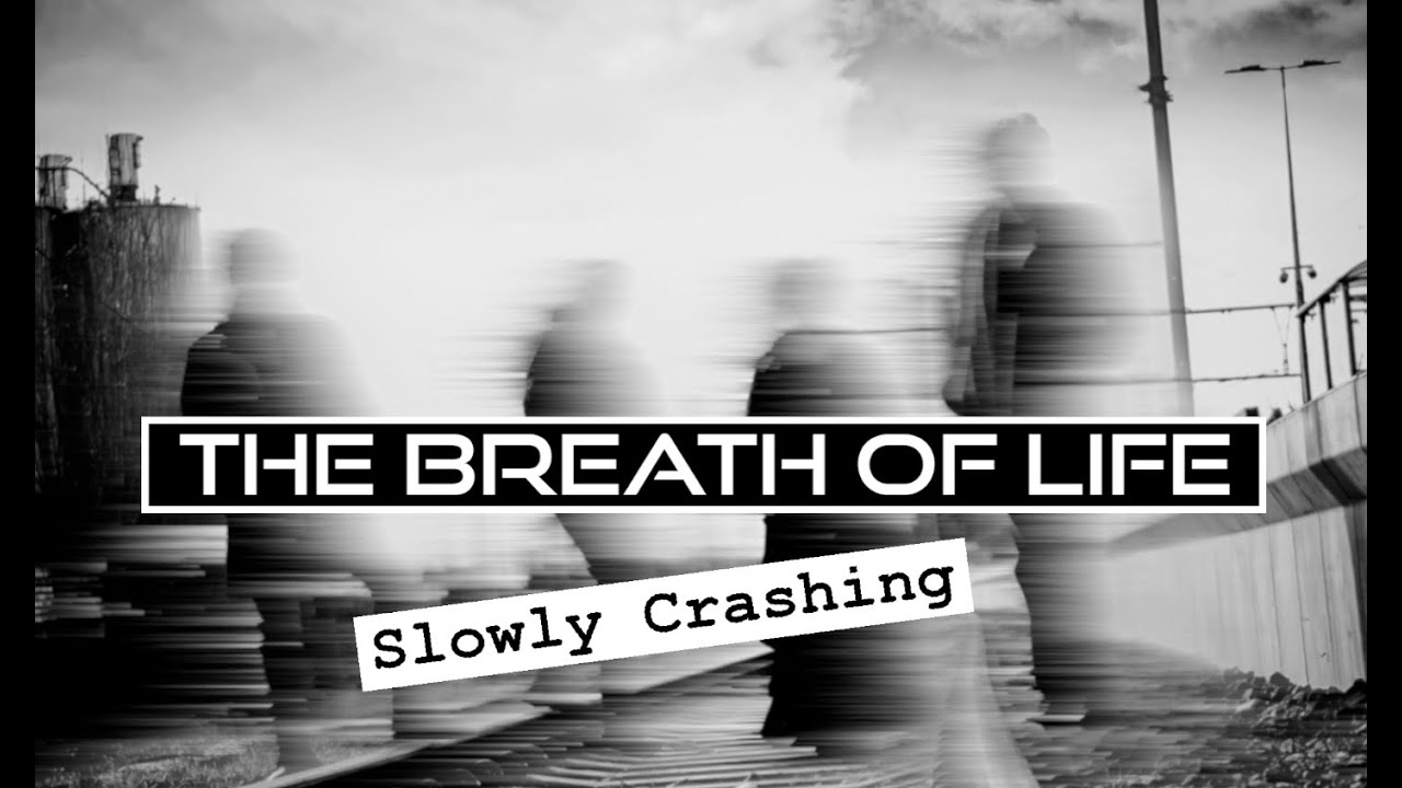 THE BREATH OF LIFE - SLOWLY CRASHING