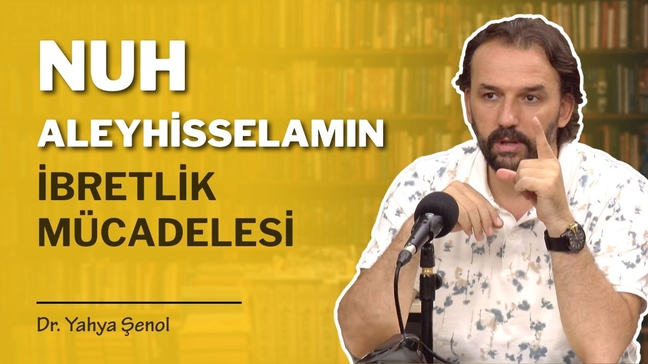 Nuh Aleyhisselamın İbretlik Mücadelesi | Dr. Yahya Şenol