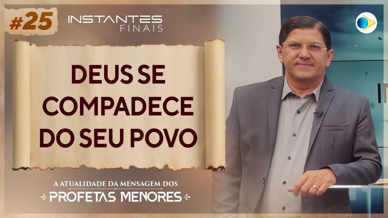 Deus se Compadece do Seu Povo | Mensagem dos Profetas Menores | Instantes Finais