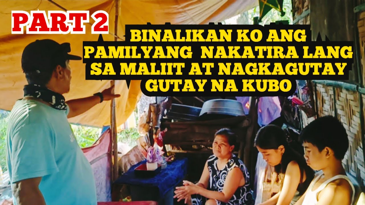  PART 2 BINALIKAN KO ANG PAMILYANG NAKATIRA LANG SA MALIIT AT NAGKAGUTAY GUTAY NA KUBO!