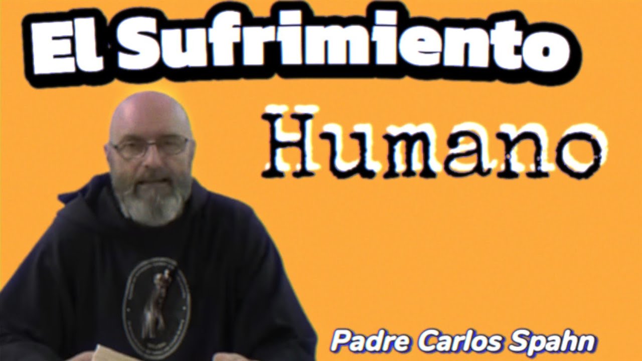 El sentido del sufrimiento humano. Por el padre Carlos Spahn. 