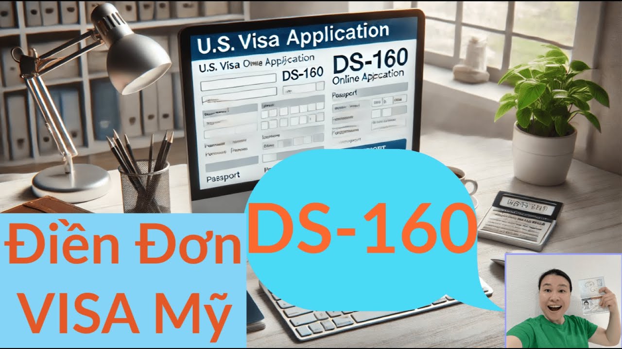 Vlog 17 - Hướng Dẫn Chi Tiết Điền Đơn VISA Mỹ DS160 Hiệu Quả Nhất