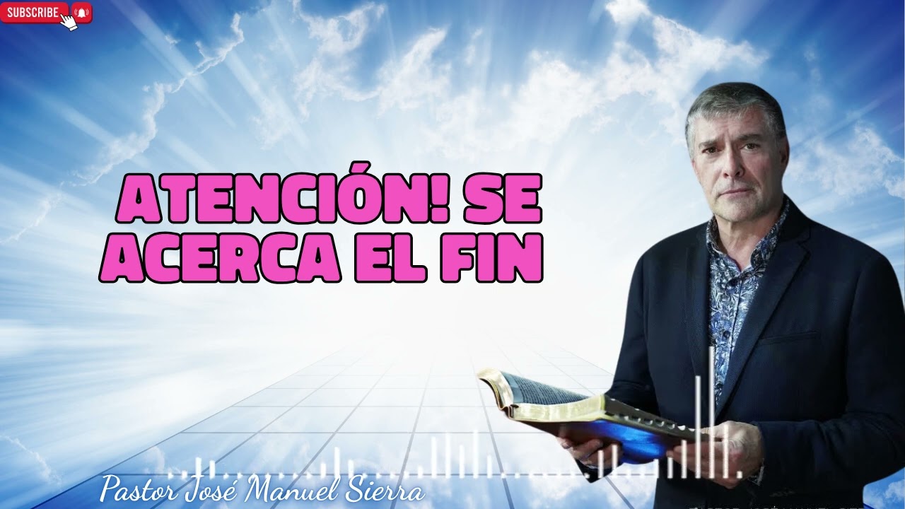 Atención! Se acerca el fin   Pastor José Manuel Sierra