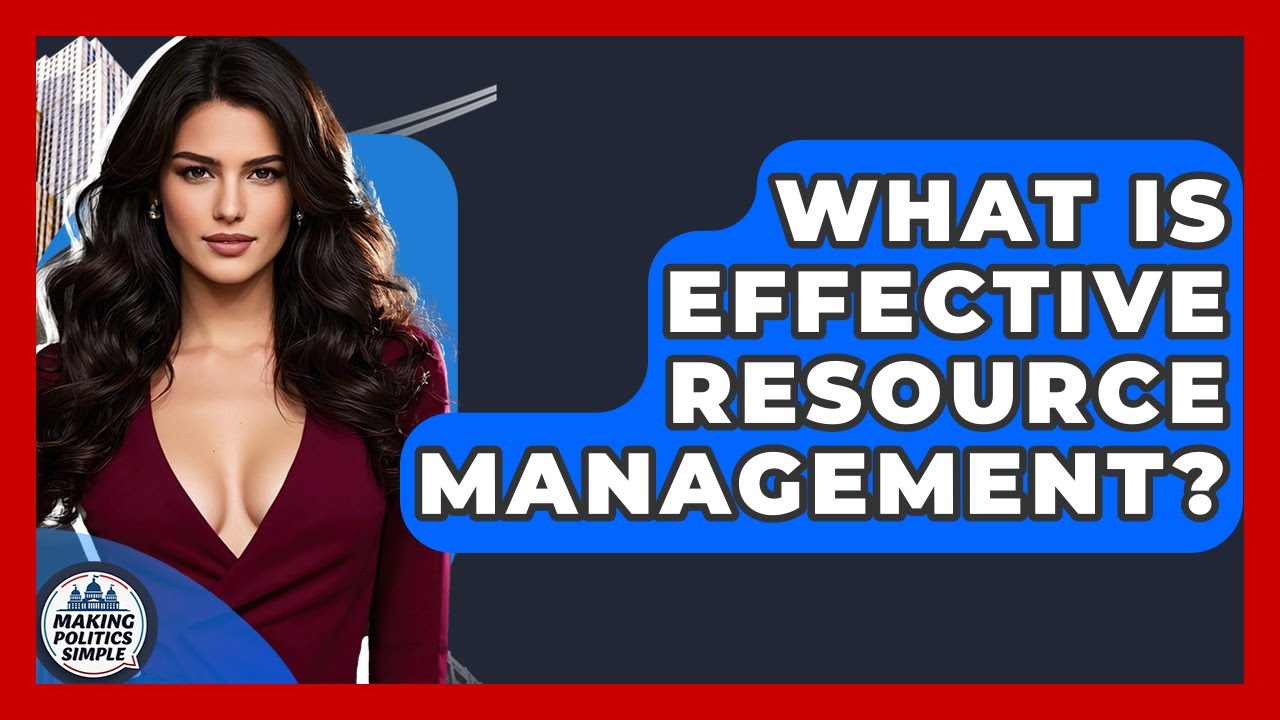 What Is Effective Resource Management? - Making Politics Simple