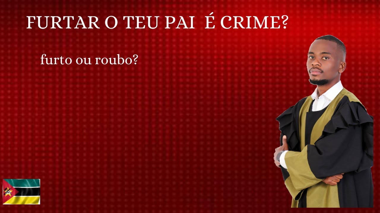 Furtar o teu Pai é crime? | Direito Moçambicano
