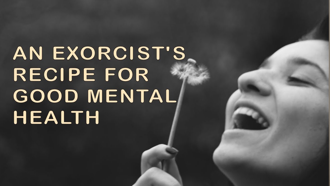 An Exorcist's Recipe for Good Mental Health