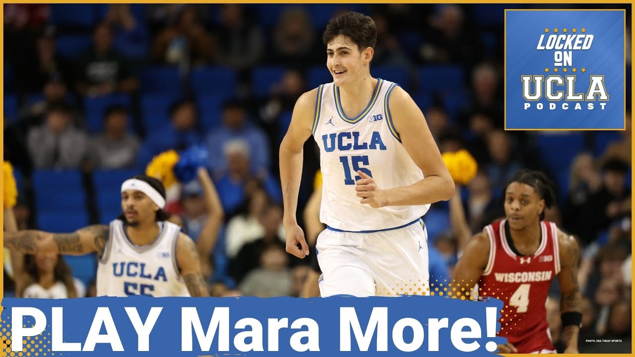 The ADAY MARA MANDATE: How UCLA's Center Could Shape Their March Madness Run