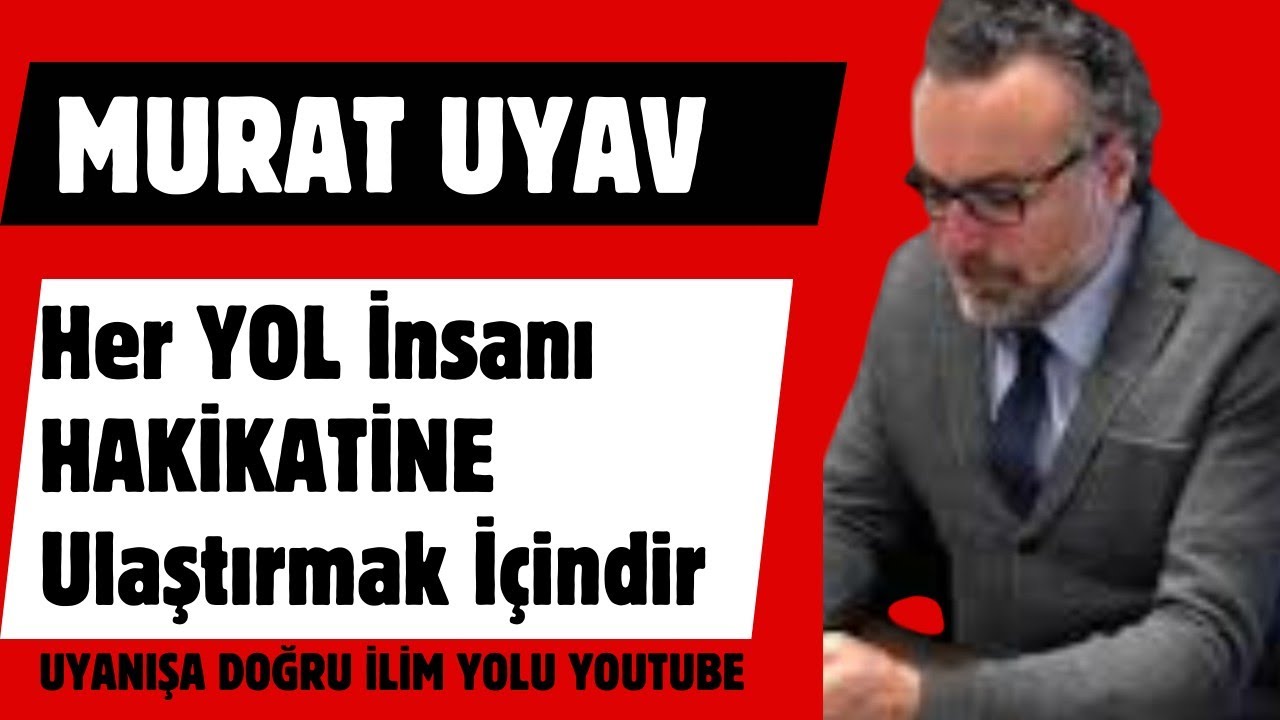 MURAT UYAV/ Her Yol İnsanı Hakikatine Ulaştırmak İçindir. Onun İçin Aslında Herkes Ariftir