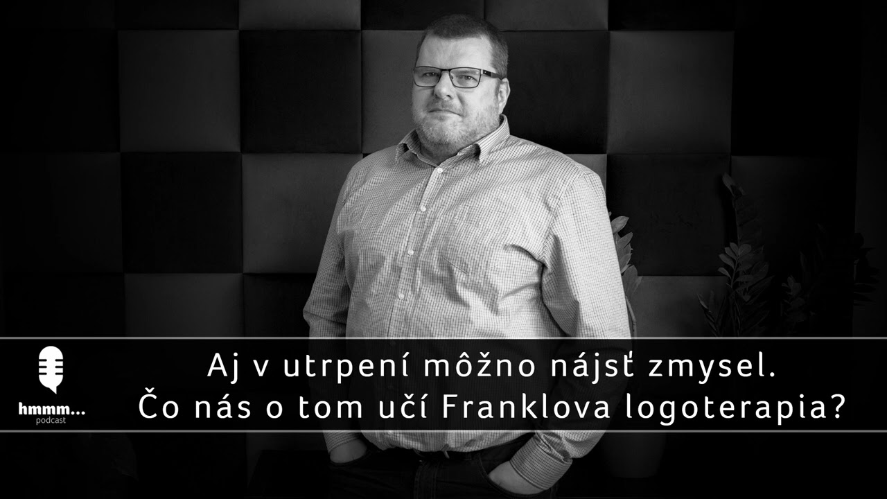 Podcast hmmm... | 89. Aj v utrpení môžno nájsť zmysel. Čo nás o tom učí Franklova logoterapia?