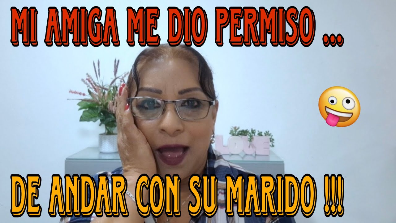 MI AMIGA ME DIO PERMISO DE ANDAR CON SU MARIDO 🤪💔