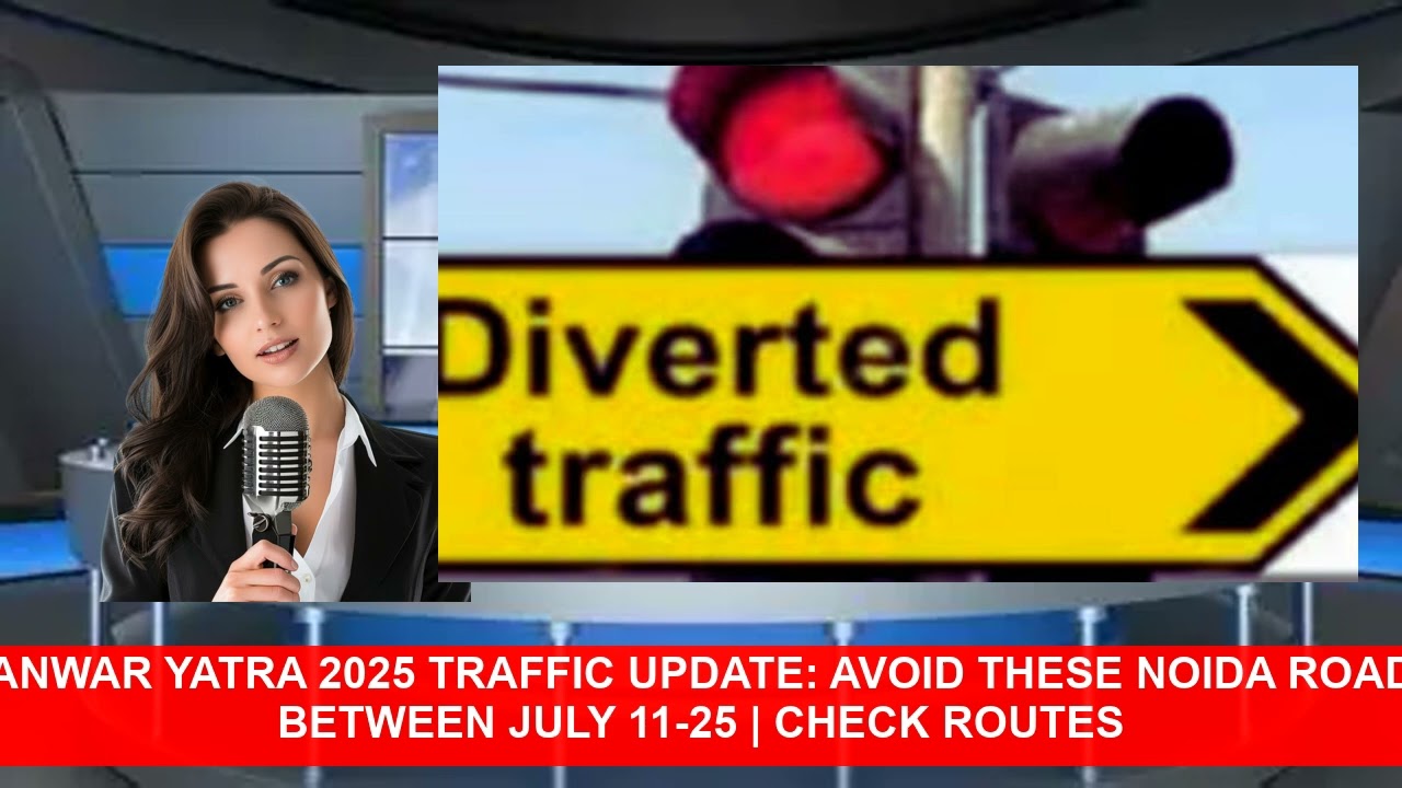 Kanwar Yatra 2025 Traffic Update Avoid These Noida Roads Between July 1125  Check Routes