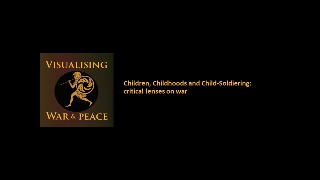 Children, Childhoods and Child-Soldiering: critical lenses on war