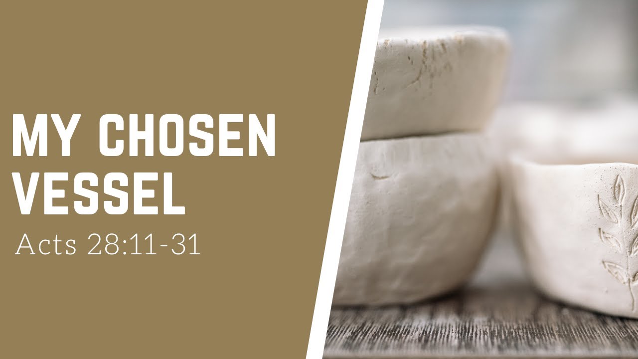 My Chosen Vessel - Acts 28:11-31 - Scott Lough