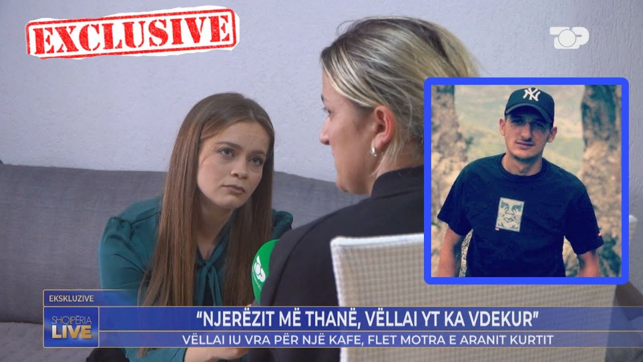 “Ma vranë vëllain” EXCLUSIVE flet motra: Për një kafe, më thanë KA VDEK! Shteti FAJTOR