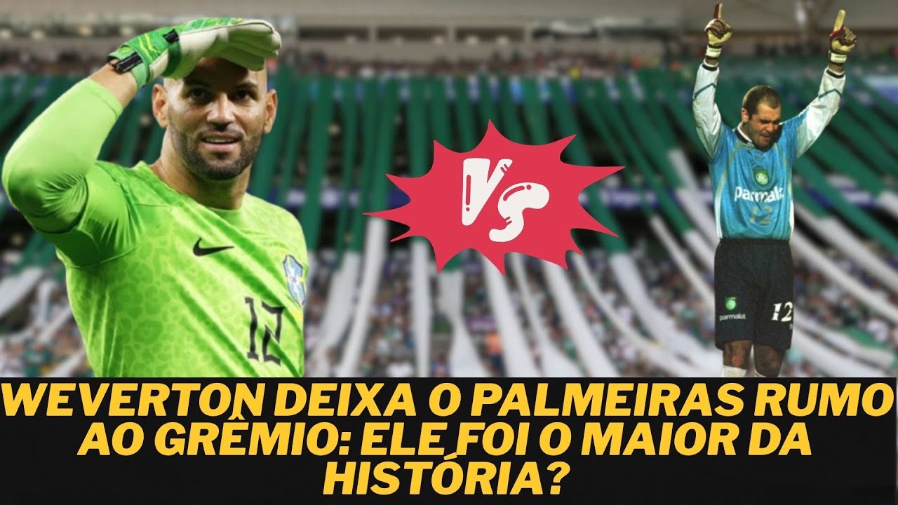 WEVERTON VAI PARA O GRÊMIO: FOI O MAIOR GOLEIRO DA HISTÓRIA DO PALMEIRAS?