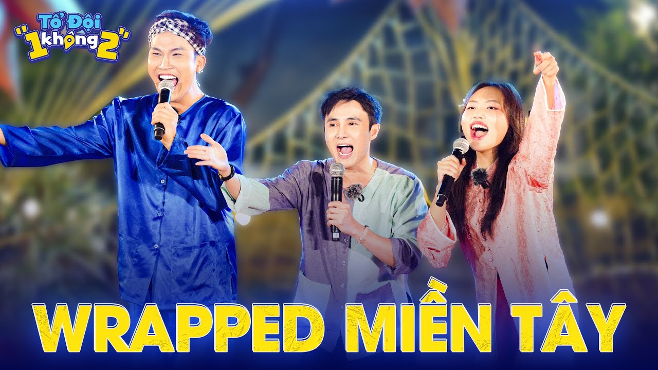 WRAPPED MIỀN TÂY | PHƯƠNG MỸ CHI, TIÊU MINH PHỤNG, HUỲNH LẬP | Quậy Tưng Bừng Tổ Đội 1 Không 2