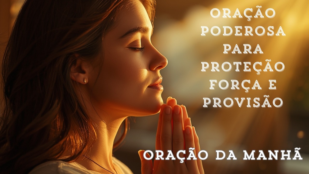 ORAÇÃO PODEROSA PARA PROTEÇÃO FORÇA E PROVISÃO!