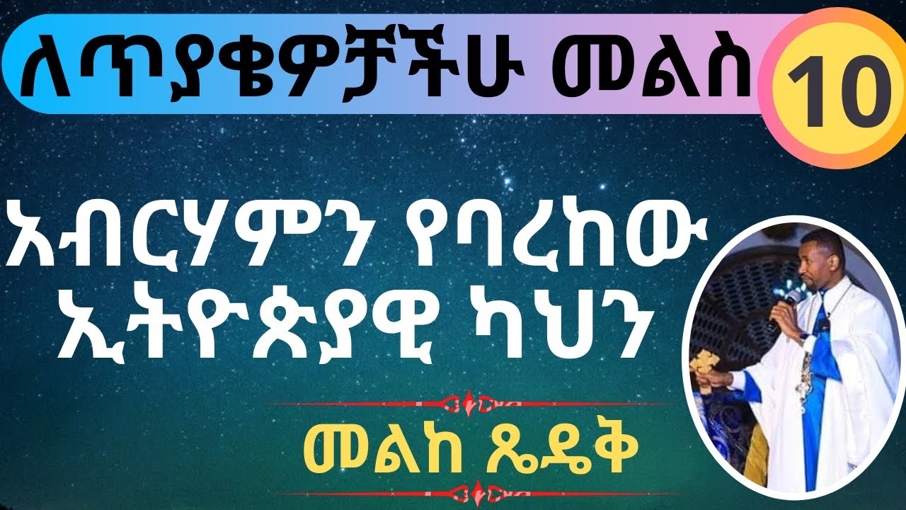 ለጥያቄዎቻችሁ መልስ - Part 10 አብርሃምን የባረከው ኢትዮጵያዊ ካህን - መልከ ጼዴቅ - በመምህር ዶ/ር ዘበነ ለማ