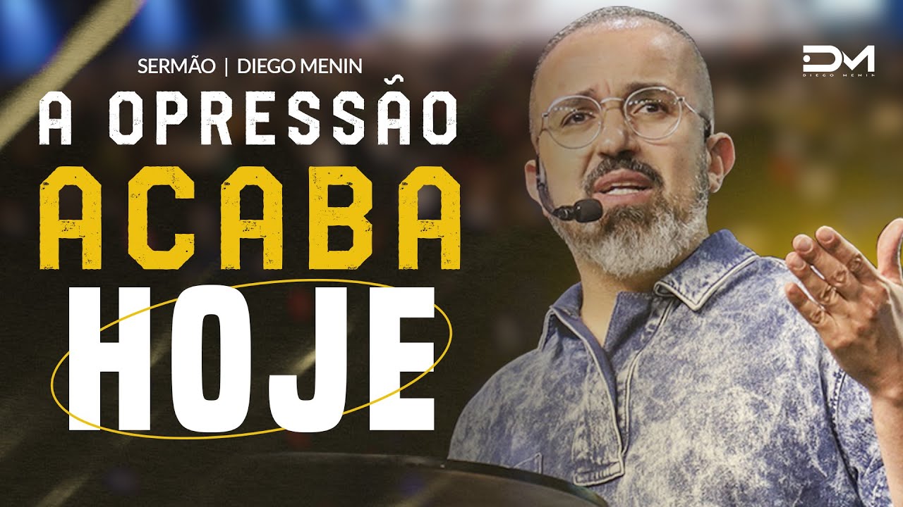 A OPRESS&Atilde;O ACABA HOJE - #DIEGOMENIN | SERM&Atilde;O