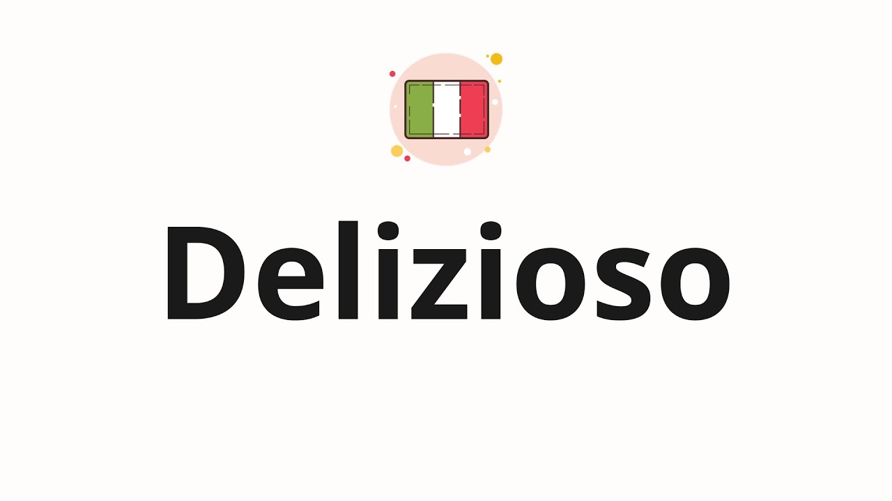 How to pronounce Delizioso (Delicious in Italian)