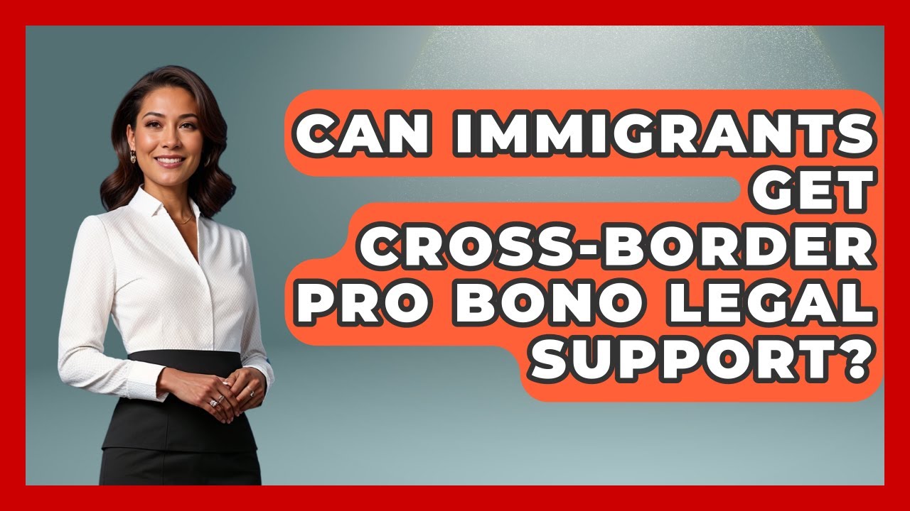 Can Immigrants Get Cross-border Pro Bono Legal Support? - Middle East Migraters