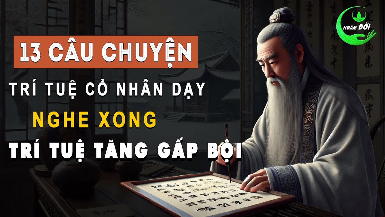 13 Câu Chuyện Xử Thế Của Cổ Nhân Nghe Xong Trí Tuệ Tăng Gấp Bội Lần | Triết Lý Sống Khôn Ngoan Ở Đời