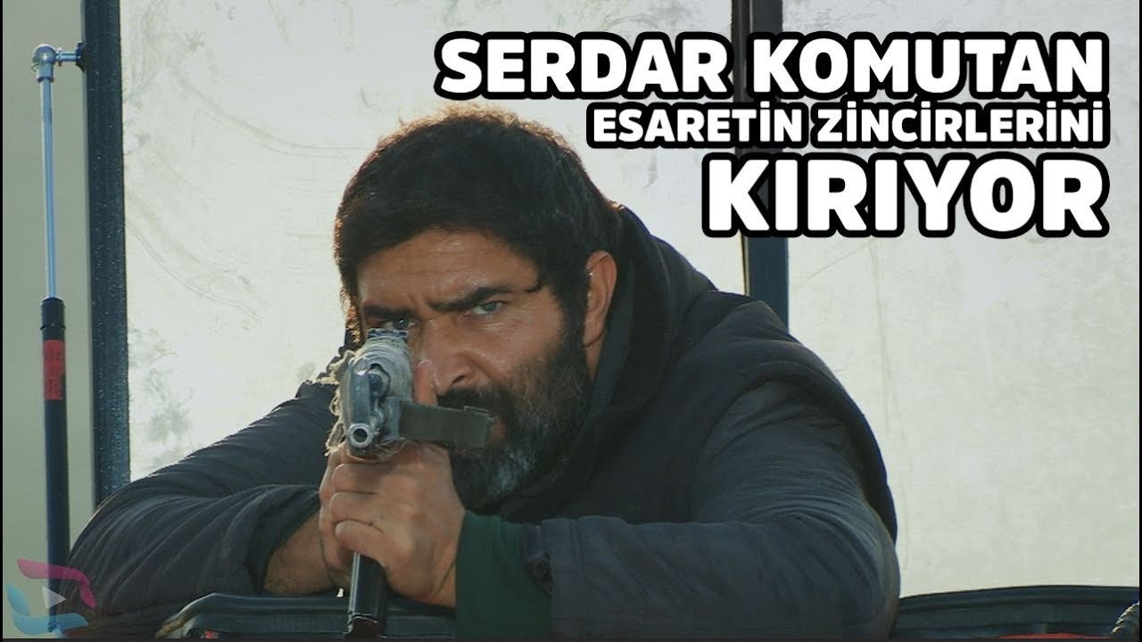SERDAR KOMUTAN ESARETİN ZİNCİRLERİNİ KIRIYOR....
