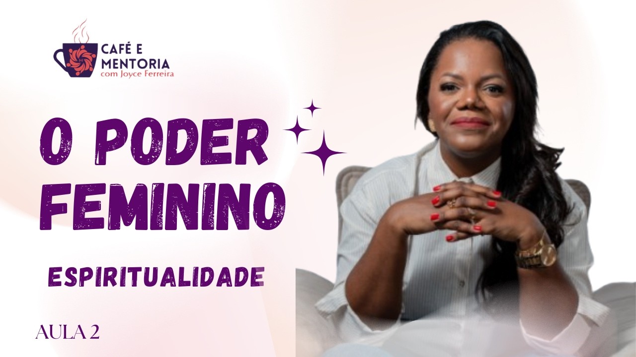 O Poder Feminino Na Espiritualidade | Joyce Ferreira | Inteligência Emocional
