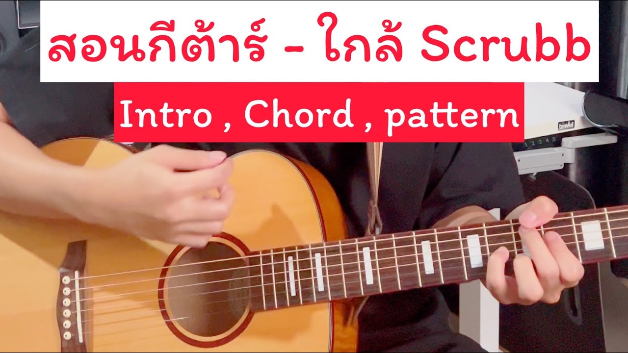 สอนกีต้าร์ ใกล้ - Scrubb [ จับคอร์ด + intro + จังหวะมือขวา ] ไอเดียการเล่น