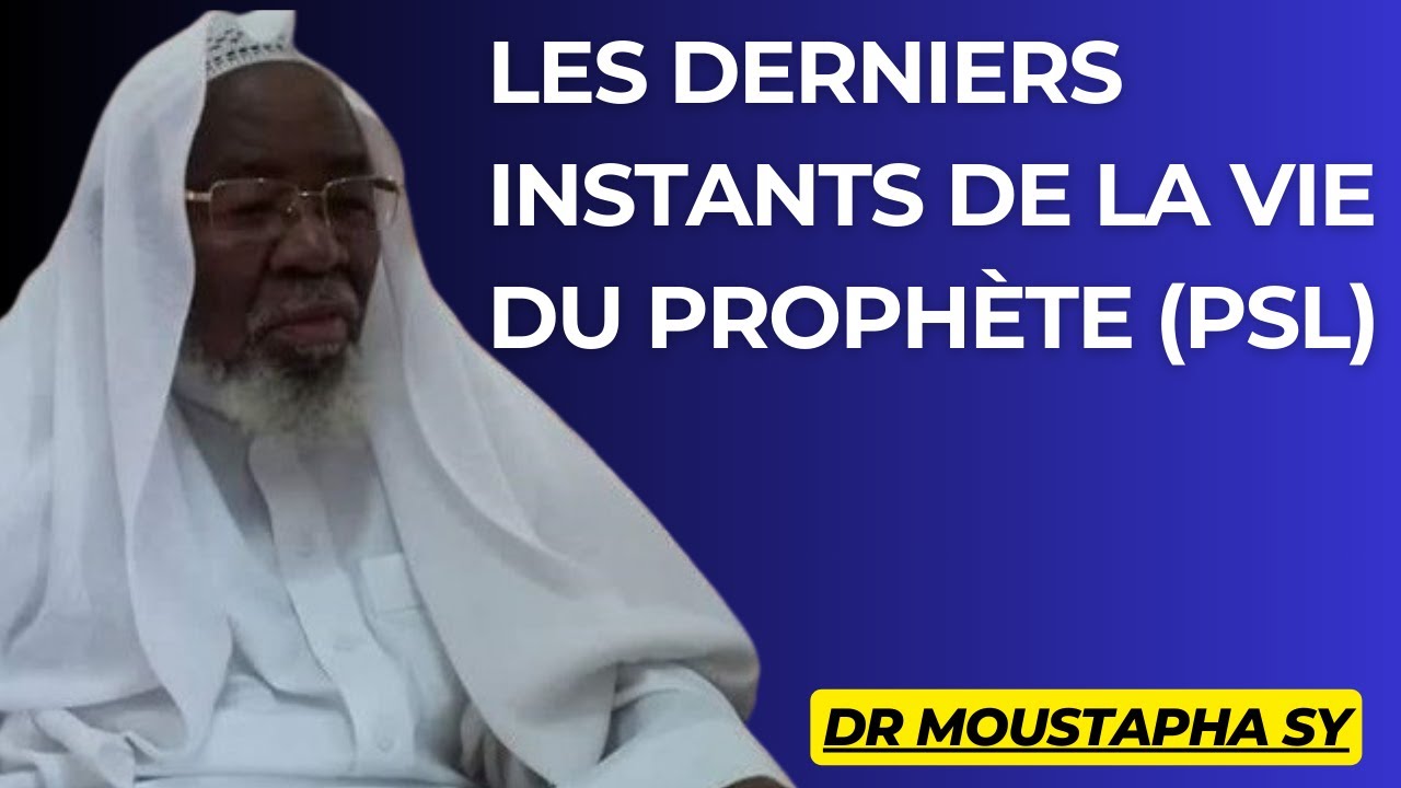 LES DERNIERS INSTANTS DE LA VIE DU PROPHÈTE (PSL) -  DR MOUSTAPHA SY