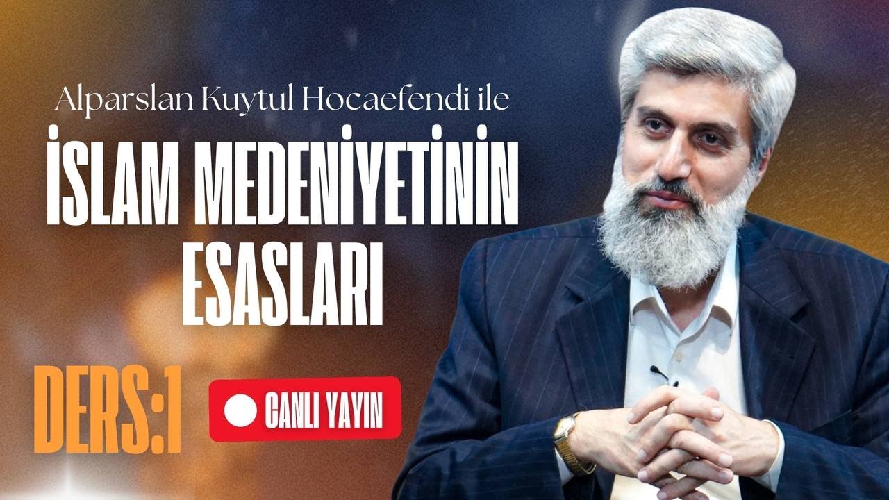 İslam Medeniyetinin Esasları | Ders 1 | Alparslan Kuytul Hocaefendi