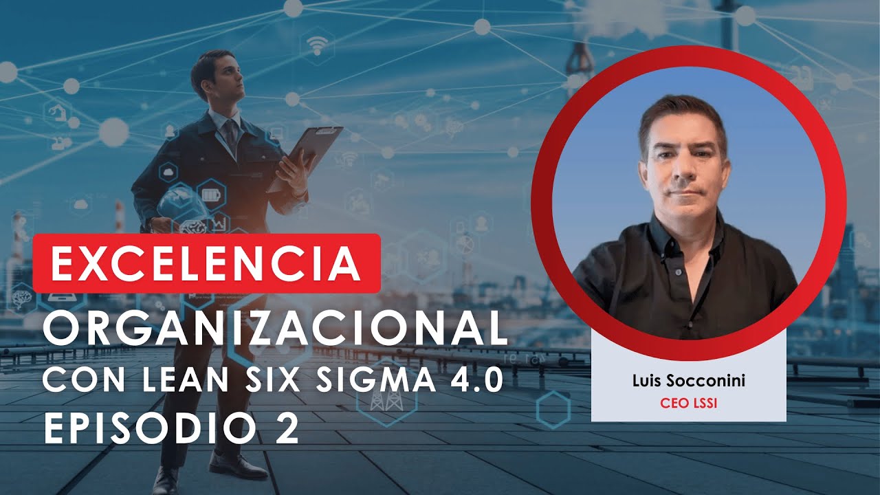 Excelencia Organizacional con Lean Six Sigma 4.0 - Episodio 2