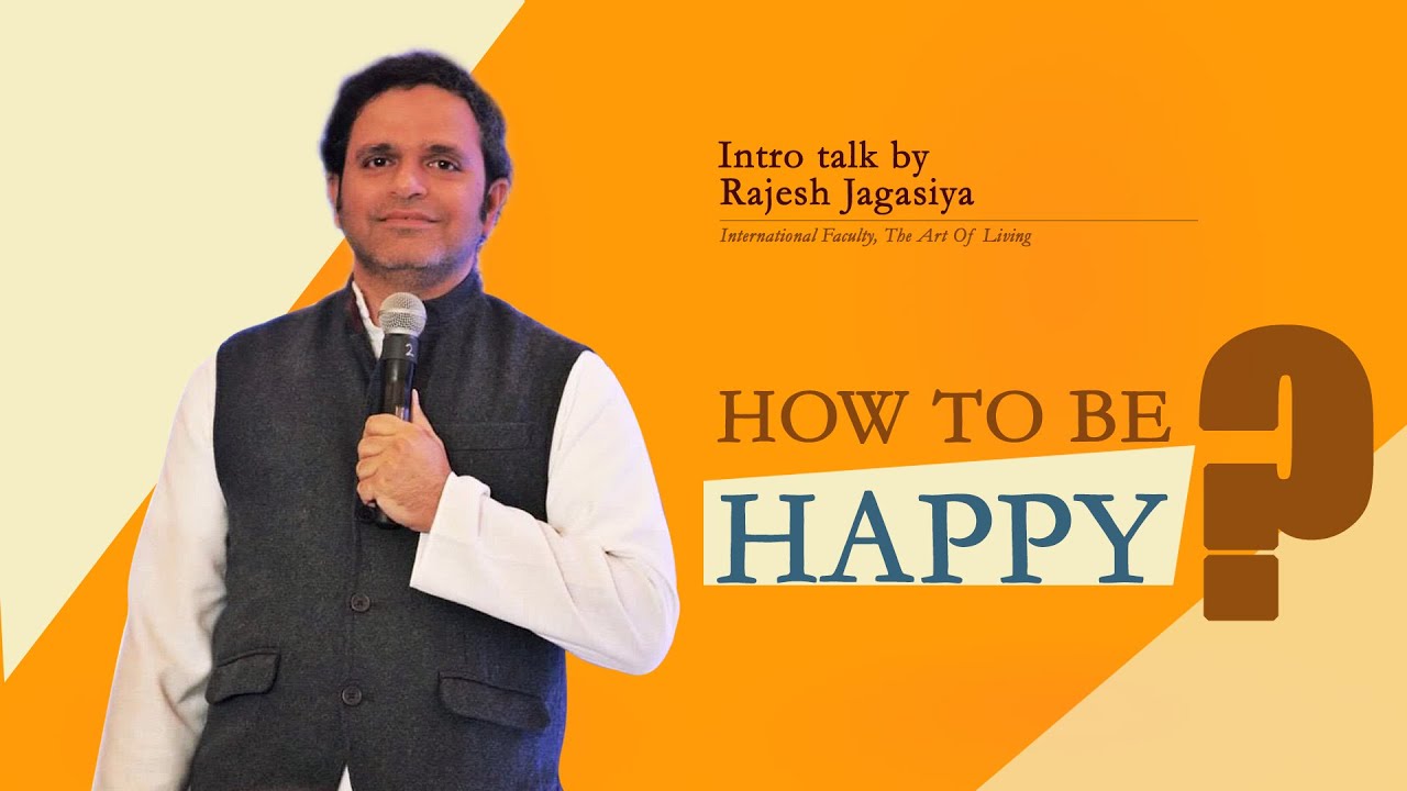 How to be happy? The Art of Living -  Intro talk by Rajesh Jagasia