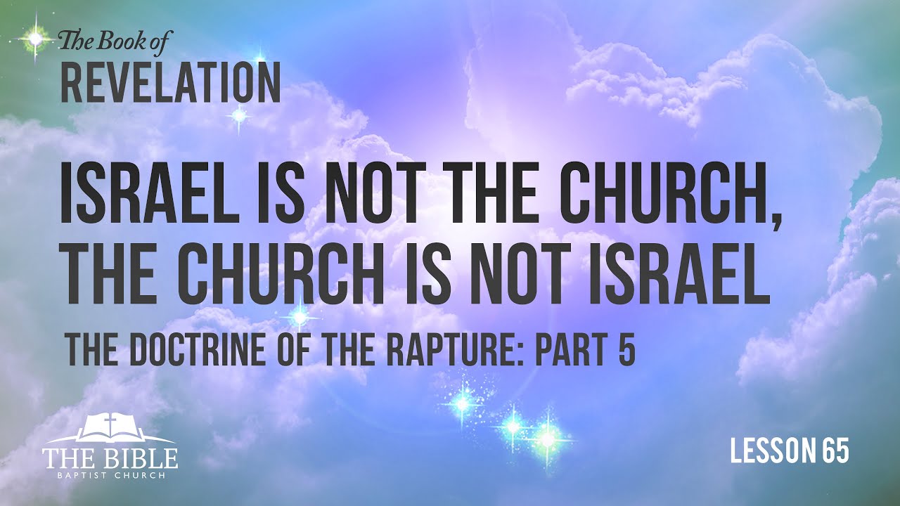 The Doctrine of the Rapture Part 5 - Israel is Not the Church, The Church is Not Israel