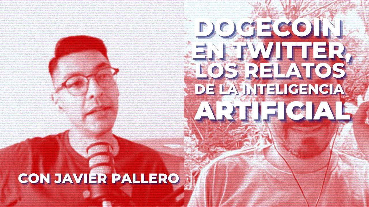 Dogecoin en Twitter. Los relatos de la Inteligencia Artificial. TikTok. Con Javier Pallero  | CH#20