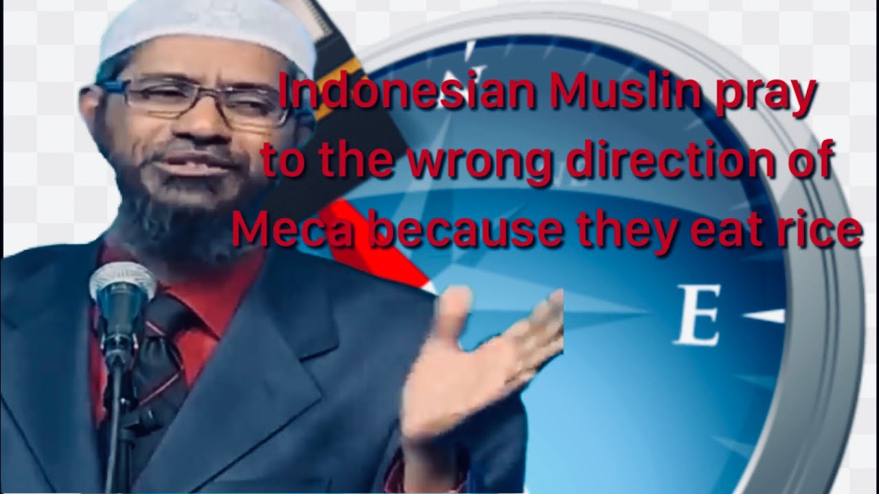 Zakir Naik. Rice make Indonesian Muslim  pray to wrong direction.