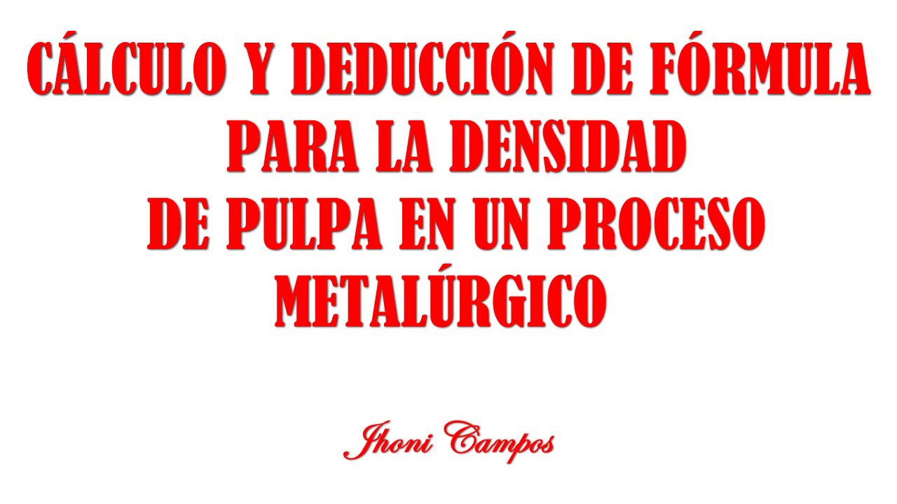 CÁLCULO DE LA DENSIDAD DE PULPA EN UN PROCESO METALÚRGICO  Y DEDUCCIÓN DE FORMULA