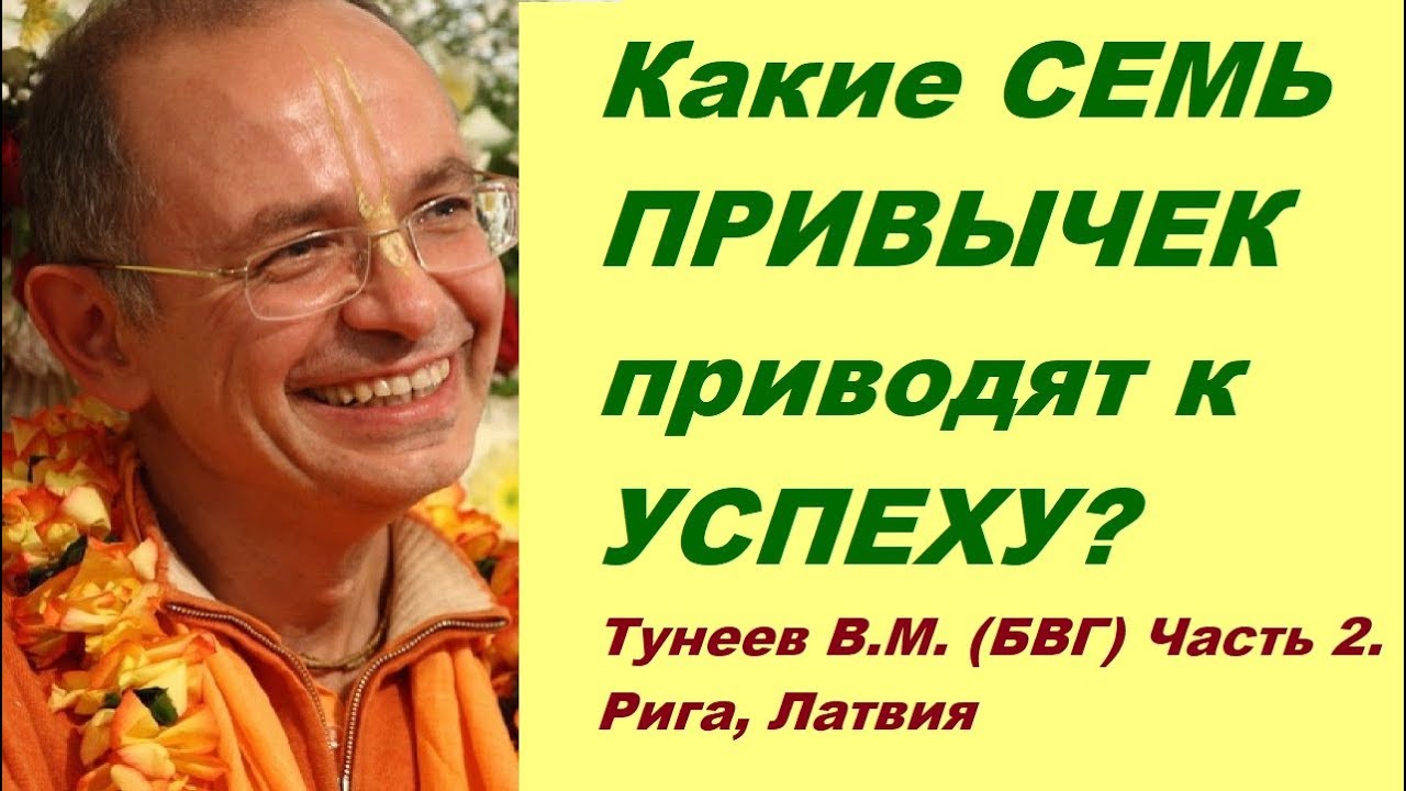 Какие СЕМЬ ПРИВЫЧЕК приводят к УСПЕХУ? Тунеев В.М. (БВГ) - Бхакти Вигьяна Госвами. Часть 2. Рига