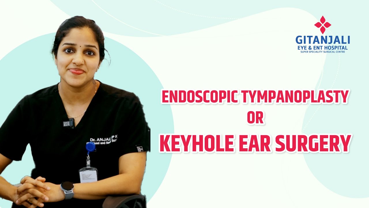 Endoscopic Tympanoplasty| Keyhole Ear Surgery | Gitanjali Hospitals