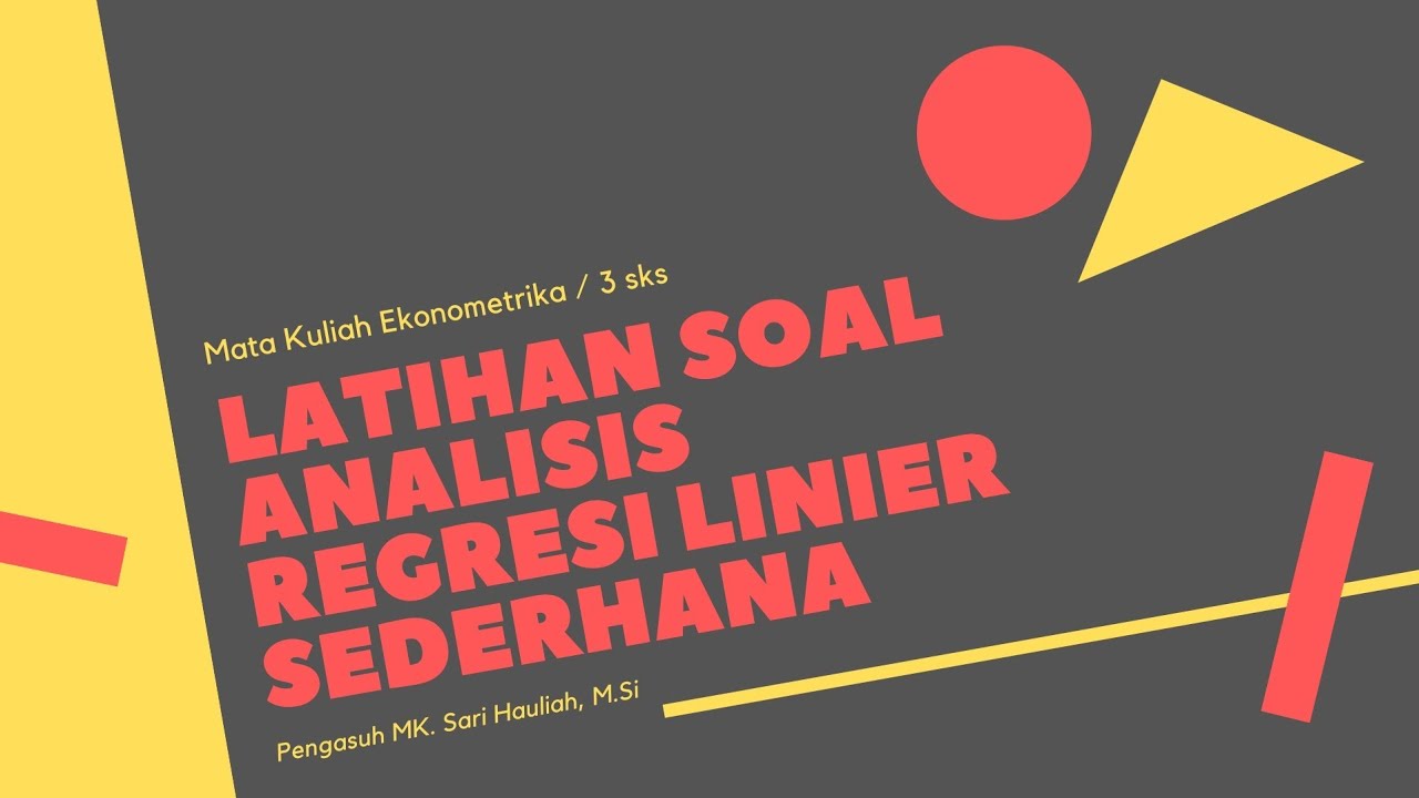 LATIHAN SOAL ANALISIS REGRESI LINIER SEDERHANA / MATA KULIAH EKONOMETRIKA ( 3 SKS)