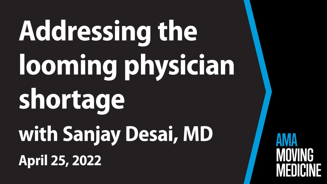 Projected physician shortage requires multi-faceted approach with Sanjay Desai, MD | Moving Medicine