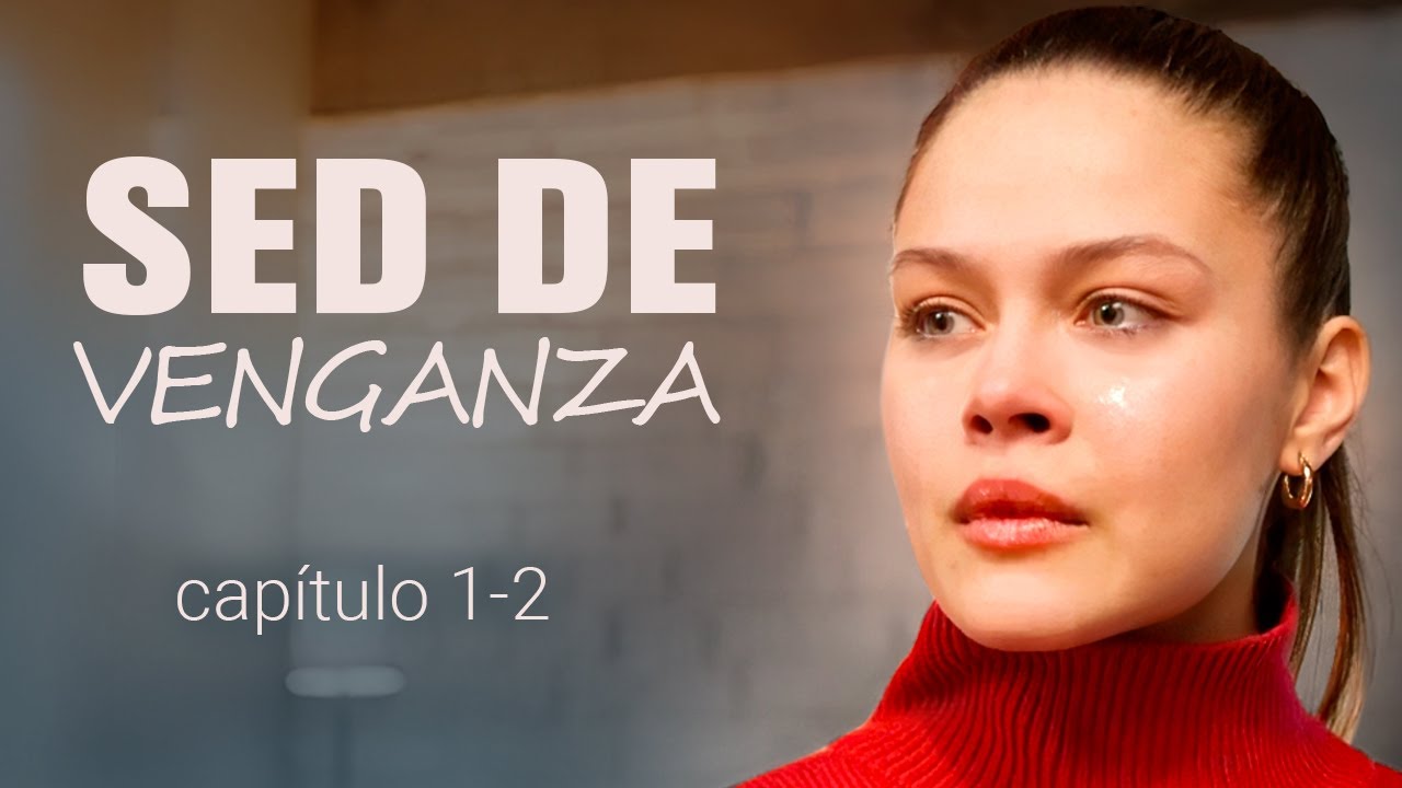 SED DE VENGANZA | CAP&Iacute;TULO 1-2 | Drama - Series y novelas en Espa&ntilde;ol
