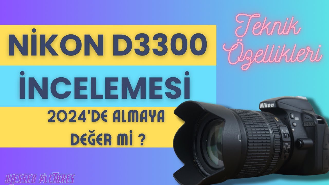 Nikon D3300 İncelemesi | 2024’de Almaya Değer Mi ?