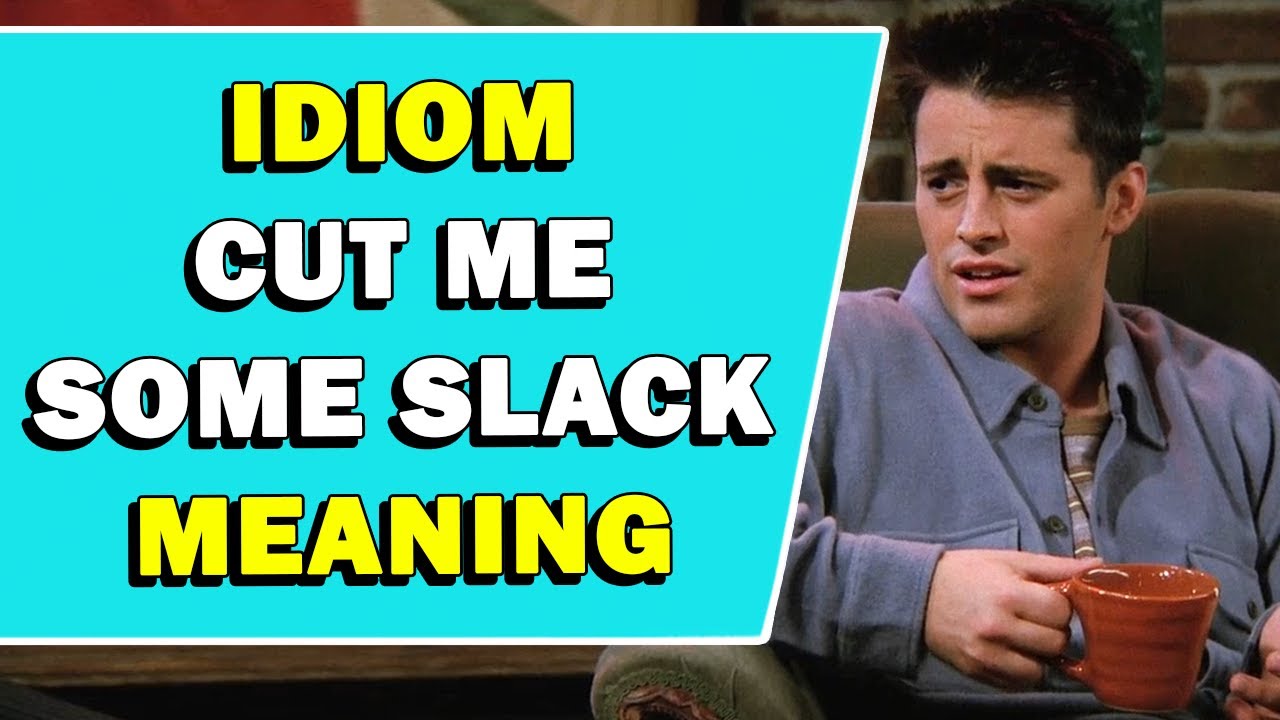 Idiom 'Cut Me Some Slack' Meaning