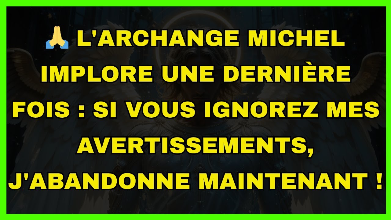 🙏 L'archange Michel implore une dernière fois : Si vous ignorez mes...
